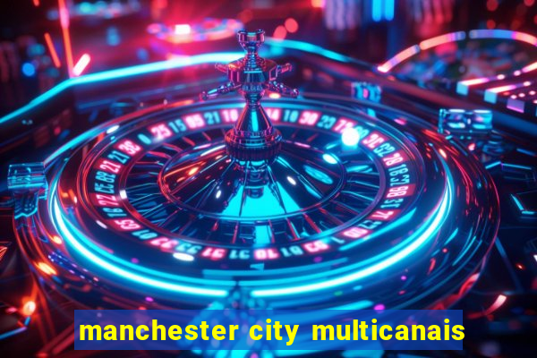 manchester city multicanais